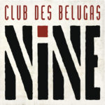 CLUB DES BELUGAS – NINE